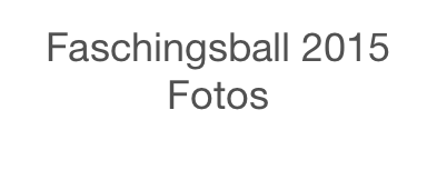 Faschingsball 2015 
Fotos
