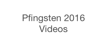 
Pfingsten 2016 
Videos