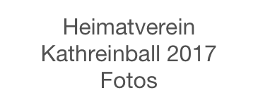Heimatverein Kathreinball 2017 
Fotos