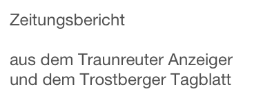 Zeitungsbericht 

aus dem Traunreuter Anzeiger und dem Trostberger Tagblatt 